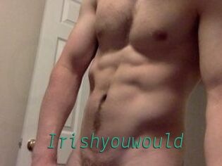 Irishyouwould